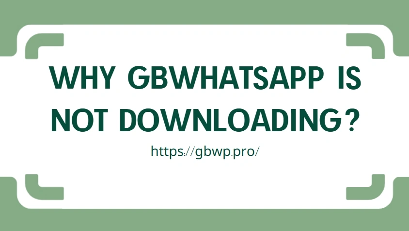 GBWhatsApp Is Not Downloading