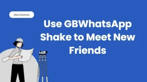 How to Use GBWhatsApp Shake to Meet New Friends